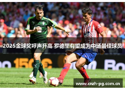 2025金球奖呼声升高 罗德里有望成为中场最佳球员 2025金球奖呼声升高 罗德里有望成为中场最佳球员
